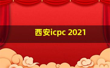 西安icpc 2021